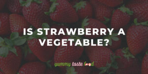 Is Strawberry A Vegetable?