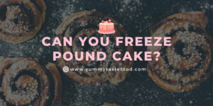 Can You Freeze Pound Cake? Baking Essentials