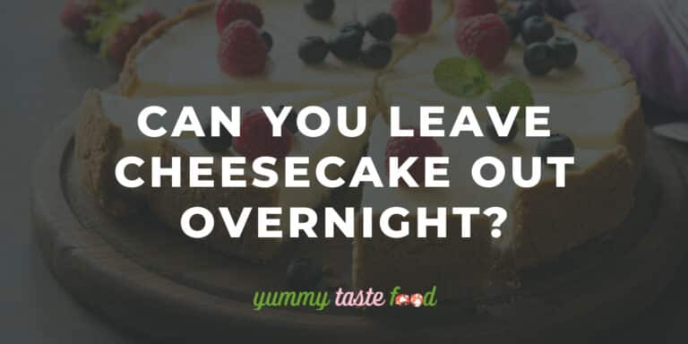 Can you leave cheesecake out overnight?
