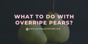 Curious of What To Do With Overripe Pears?