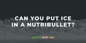 Can You Put Ice In A Nutribullet?