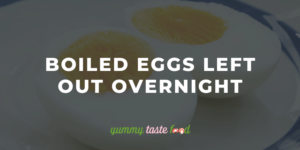 Boiled Eggs Left Out Overnight - Safe To Eat or Bin Them?