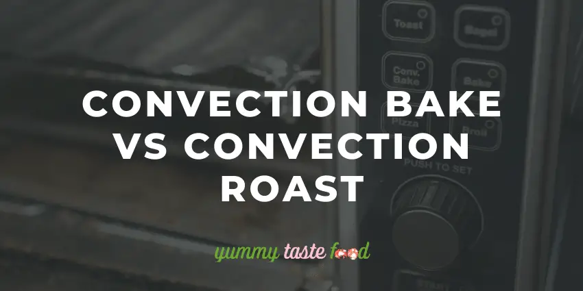 Convection Bake Vs Convection Roast - What's The Difference?
