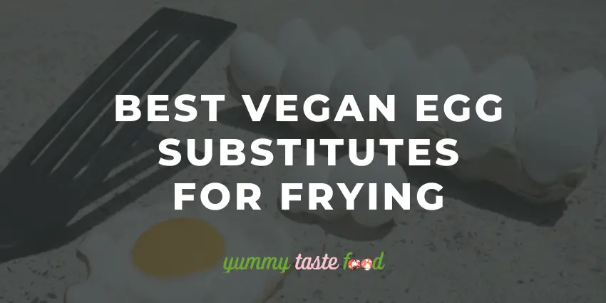 Best vegan egg substitutes for frying.