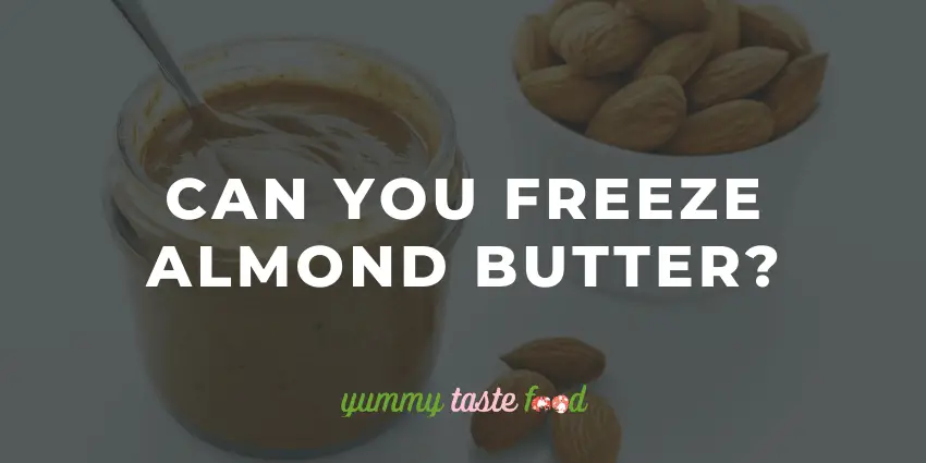 Can You Freeze Almond Butter?