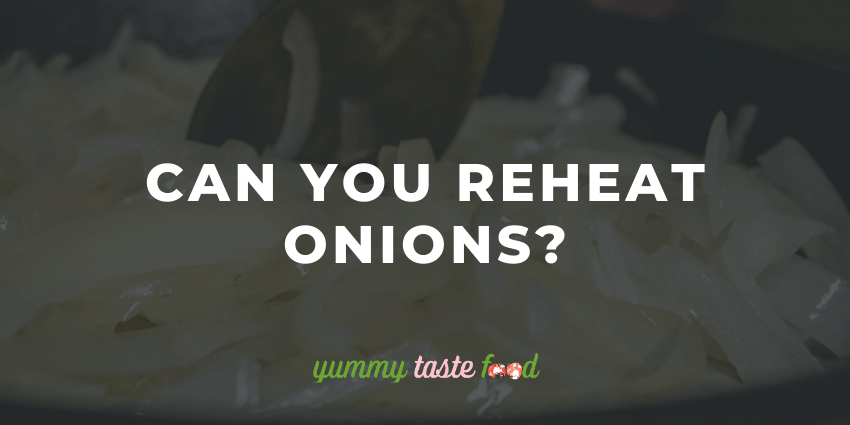 Can You Reheat Onions?