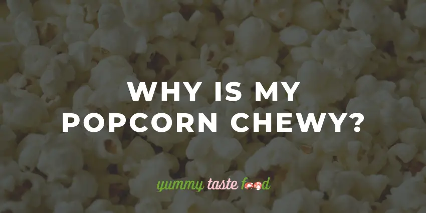 Why Is My Popcorn Chewy?