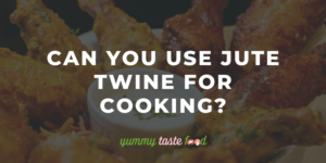 Can You Use Jute Twine For Cooking? What To Use!