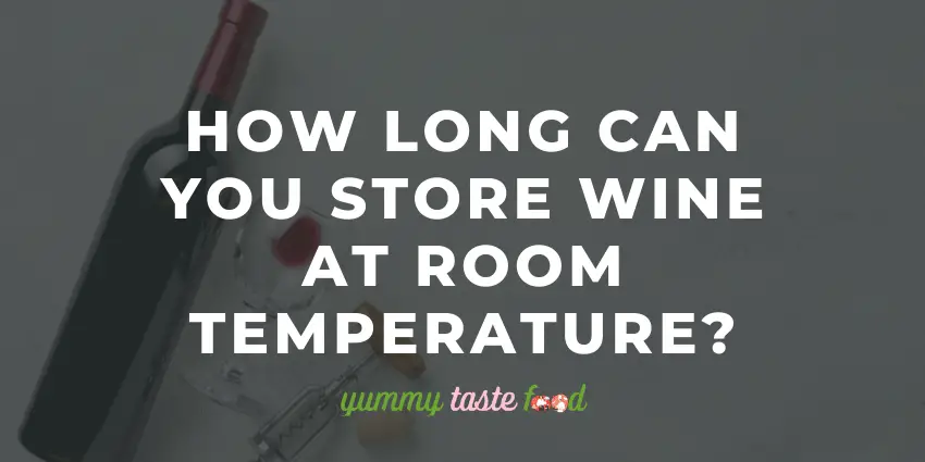 Quanto tempo puoi conservare il vino a temperatura ambiente?