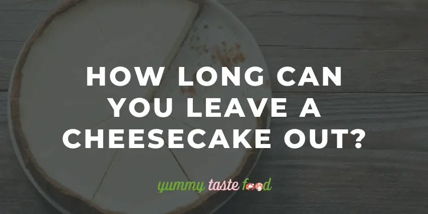 Quanto tempo você pode deixar um cheesecake fora?