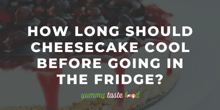 How Long Should Cheesecake Cool Before Going In The Fridge?