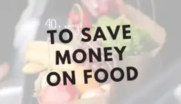 40+ Ways to Save Money on Food. Credit: Norah Clark