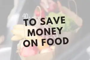 40+ Ways to Save Money on Food. Credit: Norah Clark